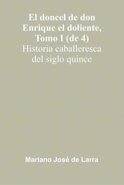 El Doncel De Don Enrique El Doliente, Tomo I (De 4); Historia Caballeresca Del Siglo Quince - José de Larra, Mariano El Doncel De Don Enrique El Doliente, Tomo I (De 4); Historia Caballeresca Del Siglo Quince - José de Larra, Mariano