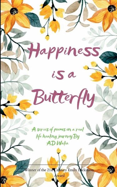 Happiness is a Butterfly A series of peoms on a real life healing journey Happiness is a Butterfly A series of peoms on a real life healing journey