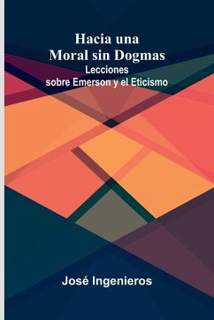Hacia Una Moral Sin Dogmas - Ingenieros, José Hacia Una Moral Sin Dogmas - Ingenieros, José
