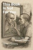 This Book is Not for You, My Loss, My Grief, My Healing