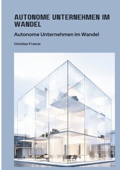 Autonome Unternehmen im Wandel - Francis, Christian Autonome Unternehmen im Wandel - Francis, Christian