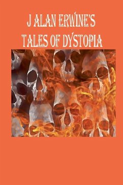 J Alan Erwine's Tales of Dystopia - Erwine, J Alan