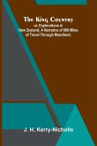 The King Country; Or, Explorations In New Zealand; A Narrative Of 600 Miles Of Travel Through Maoriland. The King Country; Or, Explorations In New Zealand; A Narrative Of 600 Miles Of Travel Through Maoriland.