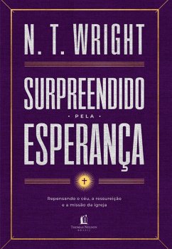 Surpreendido pela esperança: Repensando o céu, a ressureição e a missão da igreja (eBook, ePUB) - Wright, N. T.