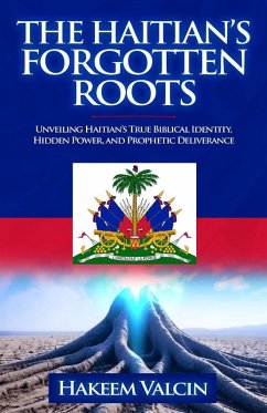 The Haitian's Forgotten Roots (eBook, ePUB) - Valcin, Hakeem The Haitian's Forgotten Roots (eBook, ePUB) - Valcin, Hakeem