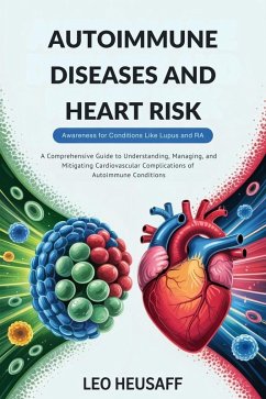 Autoimmune Diseases and Heart Risk- Awareness for Conditions Like Lupus and RA (eBook, ePUB) - Heusaff, Leo Autoimmune Diseases and Heart Risk- Awareness for Conditions Like Lupus and RA (eBook, ePUB) - Heusaff, Leo