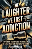 The Laughter We Lost To Addiction (eBook, ePUB) The Laughter We Lost To Addiction (eBook, ePUB)