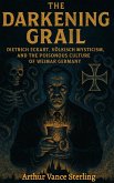 The Darkening Grail: Dietrich Eckart, Völkisch Mysticism, and the Poisonous Culture of Weimar Germany (eBook, ePUB)