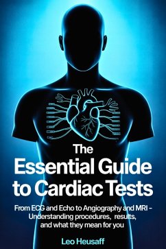 The Essential Guide to Cardiac Tests (eBook, ePUB) - Heusaff, Leo The Essential Guide to Cardiac Tests (eBook, ePUB) - Heusaff, Leo