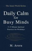 Daily Calm for Busy Minds: 5-15 Minute Spiritual Practices for Workdays (The Inner Work Series, #1) (eBook, ePUB)