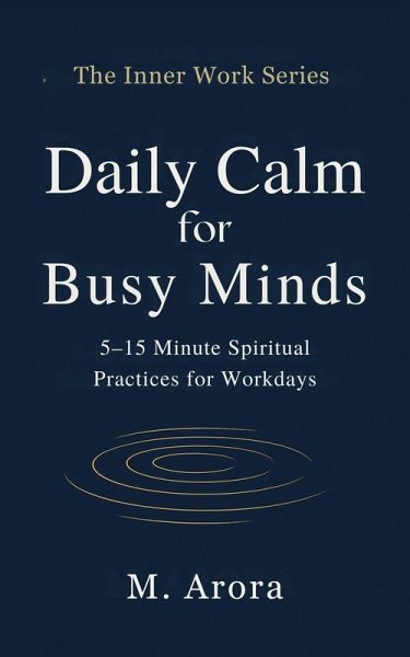 Daily Calm for Busy Minds: 5-15 Minute Spiritual Practices for Workdays (The Inner Work Series, #1) (eBook, ePUB)