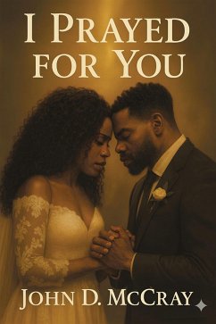 I Prayed For You (eBook, ePUB) - Mccray, John D. I Prayed For You (eBook, ePUB) - Mccray, John D.