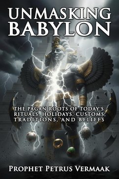 Cover Unmasking Babylon: The Pagan Roots of Today's Rituals, Holidays, Customs, Traditions, and Beliefs (eBook, ePUB)