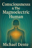Consciousness & The Magnoelectric Human The Architecture of Awareness, Rhythm, and Internal Field Dynamics (eBook, ePUB)