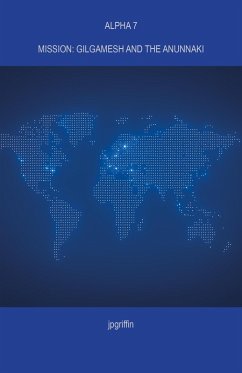 Alpha 7 Mission: Gilgamesh and the Anunnaki (eBook, ePUB) - Jpgriffin Alpha 7 Mission: Gilgamesh and the Anunnaki (eBook, ePUB) - Jpgriffin