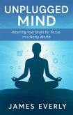 Unplugged Mind: Rewiring Your Brain for Focus in a Noisy World (eBook, ePUB)