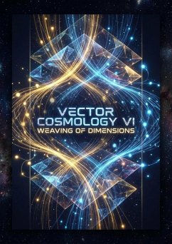 Vector Cosmology VI: The Weaving of Dimensions (eBook, ePUB) - Auric Vector Cosmology VI: The Weaving of Dimensions (eBook, ePUB) - Auric