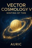 Vector Cosmology V: The Minting of Time (eBook, ePUB) Vector Cosmology V: The Minting of Time (eBook, ePUB)