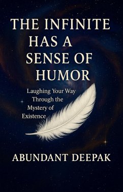 The Infinite has a Sense of Humor: Laughing your way through the Mystery of Existence (eBook, ePUB) - Deepak, Abundant The Infinite has a Sense of Humor: Laughing your way through the Mystery of Existence (eBook, ePUB) - Deepak, Abundant