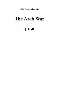 The Arch War (The Dark Archez, #1) (eBook, ePUB) - Hall, J. The Arch War (The Dark Archez, #1) (eBook, ePUB) - Hall, J.