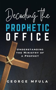 Decoding the Prophetic Office (eBook, ePUB) - Mfula, George Decoding the Prophetic Office (eBook, ePUB) - Mfula, George
