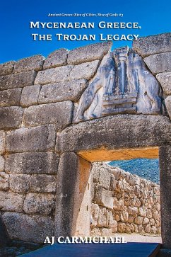 Mycenaean Greece, The Trojan Legacy (Ancient Greece: Rise of Cities, Rise of Gods, #3) (eBook, ePUB) - Carmichael, Aj Mycenaean Greece, The Trojan Legacy (Ancient Greece: Rise of Cities, Rise of Gods, #3) (eBook, ePUB) - Carmichael, Aj