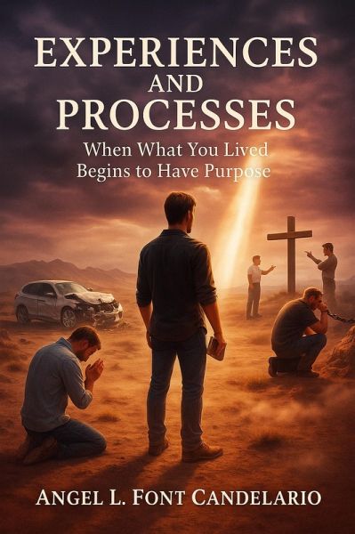 Experiences and Processes: When What You Lived Begins to Have Purpose (eBook, ePUB) Experiences and Processes: When What You Lived Begins to Have Purpose (eBook, ePUB)