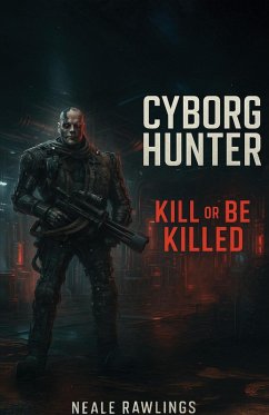 Cyborg Hunter: Kill or Be Killed (eBook, ePUB) - Rawlings, Neale