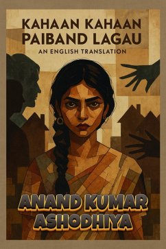 Kahaan Kahaan Paiband Lagau - An English Translation (eBook, ePUB) - Ashodhiya, Anand Kumar Kahaan Kahaan Paiband Lagau - An English Translation (eBook, ePUB) - Ashodhiya, Anand Kumar