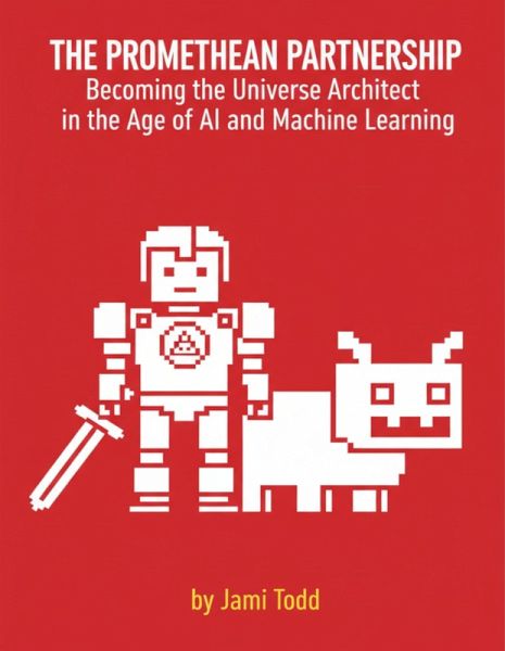 THE PROMETHEAN PARTNERSHIP Becoming the Universe Architect in the Age of AI and Machine Learning A Lecture for Narrative Directors and Designers (eBook, ePUB)