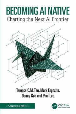 Becoming AI Native (eBook, PDF) - Tse, Terence C. M.; Esposito, Mark; Goh, Danny; Lee, Paul Becoming AI Native (eBook, PDF) - Tse, Terence C. M.; Esposito, Mark; Goh, Danny; Lee, Paul