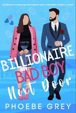 Billionaire Bad Boy Next Door An Enemies To Lovers Fake Relationship Small Town Sweet Romantic Comedy (eBook, ePUB) - Grey, Phoebe Billionaire Bad Boy Next Door An Enemies To Lovers Fake Relationship Small Town Sweet Romantic Comedy (eBook, ePUB) - Grey, Phoebe