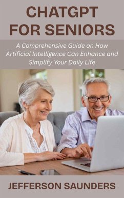 ChatGPT for Seniors: A Comprehensive Guide on How Artificial Intelligence Can Enhance and Simplify Your Daily Life (eBook, ePUB) - Saunders, Jefferson