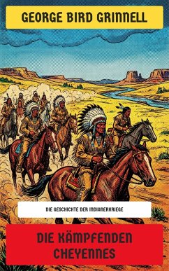 Die kämpfenden Cheyennes (eBook, ePUB) - Grinnell, George Bird; Verlag, Neu übersetzt