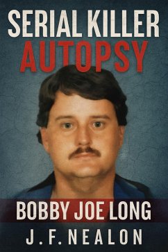 Serial Killer Autopsy: Bobby Joe Long (eBook, ePUB) - Nealon, J. F. Serial Killer Autopsy: Bobby Joe Long (eBook, ePUB) - Nealon, J. F.