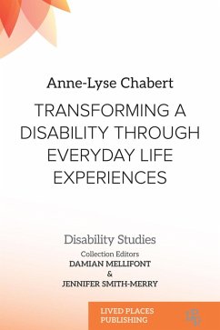 Transforming a Disability Through Everyday Life Experiences (eBook, ePUB) - Chabert, Anne-Lyse Transforming a Disability Through Everyday Life Experiences (eBook, ePUB) - Chabert, Anne-Lyse
