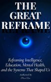 The Great Reframe: Reframing Intelligence, Education, Mental Health, and the Systems That Shaped Us (eBook, ePUB)