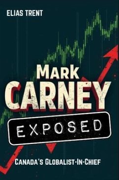 Mark Carney Exposed (eBook, ePUB) - Trent, Elias Mark Carney Exposed (eBook, ePUB) - Trent, Elias
