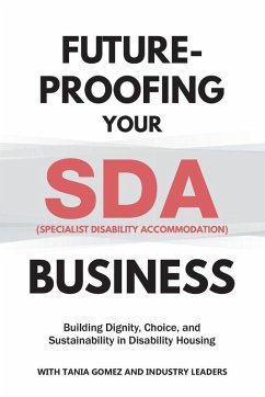 Future-Proofing your SDA (Specialist Disability Accommodation) Business - Gomez, Tania Future-Proofing your SDA (Specialist Disability Accommodation) Business - Gomez, Tania