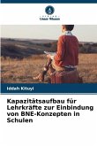 Kapazitätsaufbau für Lehrkräfte zur Einbindung von BNE-Konzepten in Schulen Kapazitätsaufbau für Lehrkräfte zur Einbindung von BNE-Konzepten in Schulen