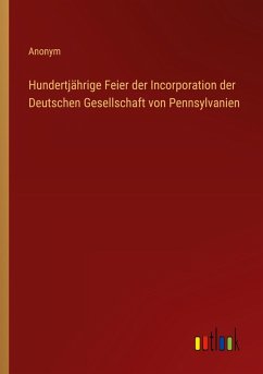 Cover Hundertjährige Feier der Incorporation der Deutschen Gesellschaft von Pennsylvanien