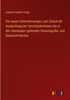 Die neuen Unternehmungen zum Zweck der Ausleichung der Verschiedenheiten der in den Seestaaten geltenden Havariegroße- und Seefracht-Rechte