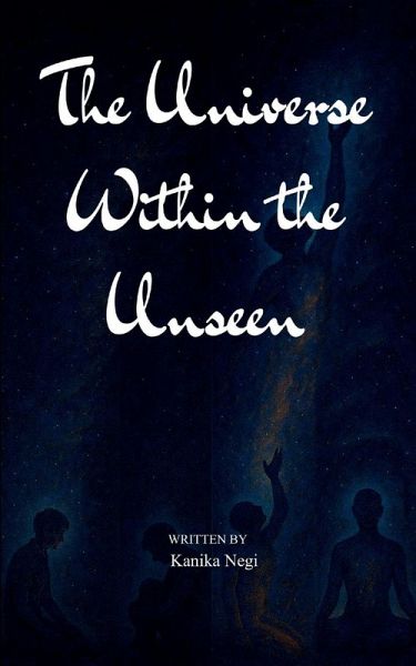 The Universe Within the Unseen Finding Light in All That is Hidden The Universe Within the Unseen Finding Light in All That is Hidden