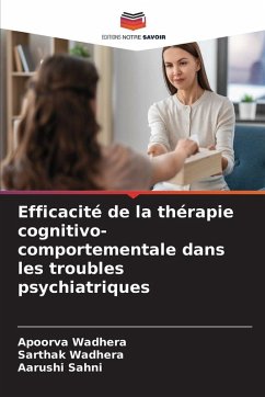 Efficacité de la thérapie cognitivo-comportementale dans les troubles psychiatriques - Wadhera, Apoorva;Wadhera, Sarthak;Sahni, Aarushi Efficacité de la thérapie cognitivo-comportementale dans les troubles psychiatriques - Wadhera, Apoorva;Wadhera, Sarthak;Sahni, Aarushi