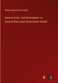 General Autor- und Sachregister zu Zeitschriften meist historischen Inhalts - Griswold, Wiliam Maccrillis