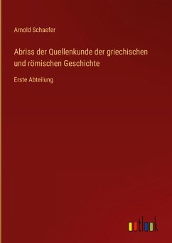 Abriss der Quellenkunde der griechischen und römischen Geschichte Abriss der Quellenkunde der griechischen und römischen Geschichte