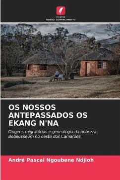 OS NOSSOS ANTEPASSADOS OS EKANG N'NA - Ngoubene Ndjioh, André Pascal OS NOSSOS ANTEPASSADOS OS EKANG N'NA - Ngoubene Ndjioh, André Pascal
