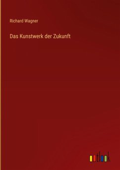 Das Kunstwerk der Zukunft - Wagner, Richard