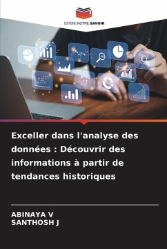 Exceller dans l'analyse des données : Découvrir des informations à partir de tendances historiques - V, ABINAYA;J, Santhosh Exceller dans l'analyse des données : Découvrir des informations à partir de tendances historiques - V, ABINAYA;J, Santhosh