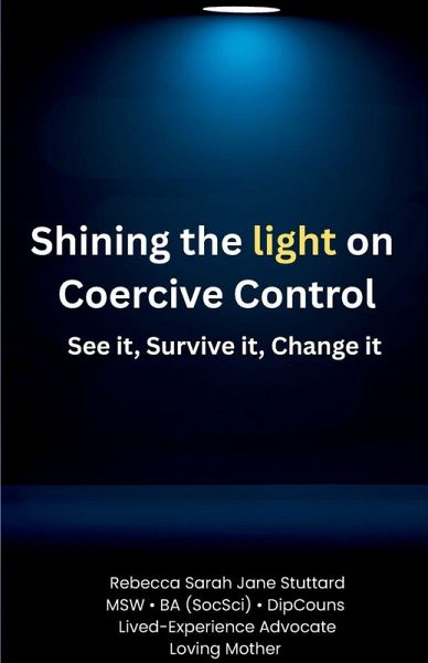 SHINING THE LIGHT ON COERCIVE CONTROL SEE IT. SURVIVE IT. CHANGE IT. SHINING THE LIGHT ON COERCIVE CONTROL SEE IT. SURVIVE IT. CHANGE IT.